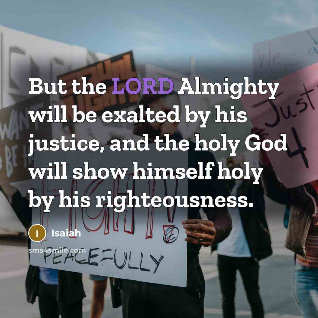 “But the LORD Almighty will be exalted by his justice,…” quote by Isaiah