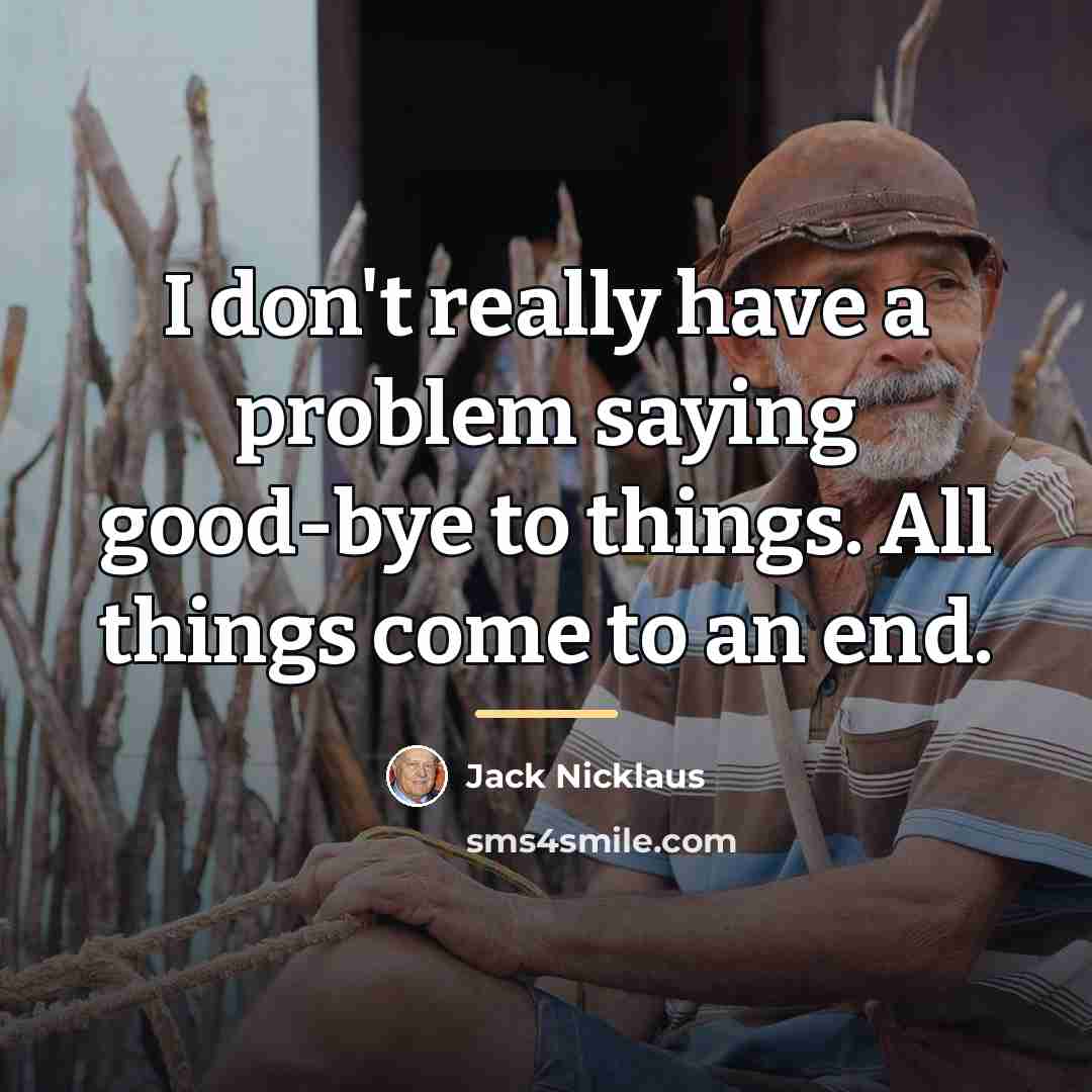 “I don't really have a problem saying good-bye to things.…” quote by Jack Nicklaus