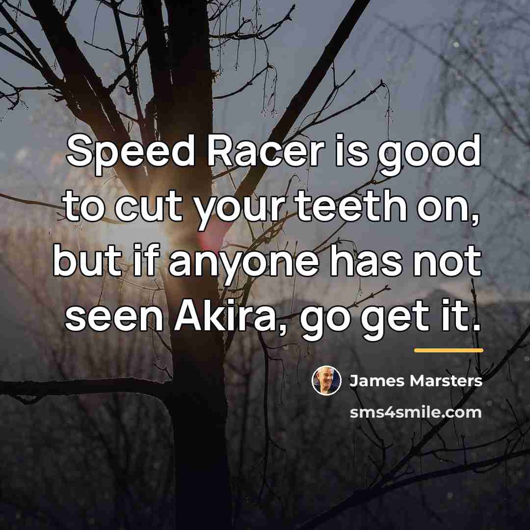 “Speed Racer is good to cut your teeth on, but…” quote by James Marsters
