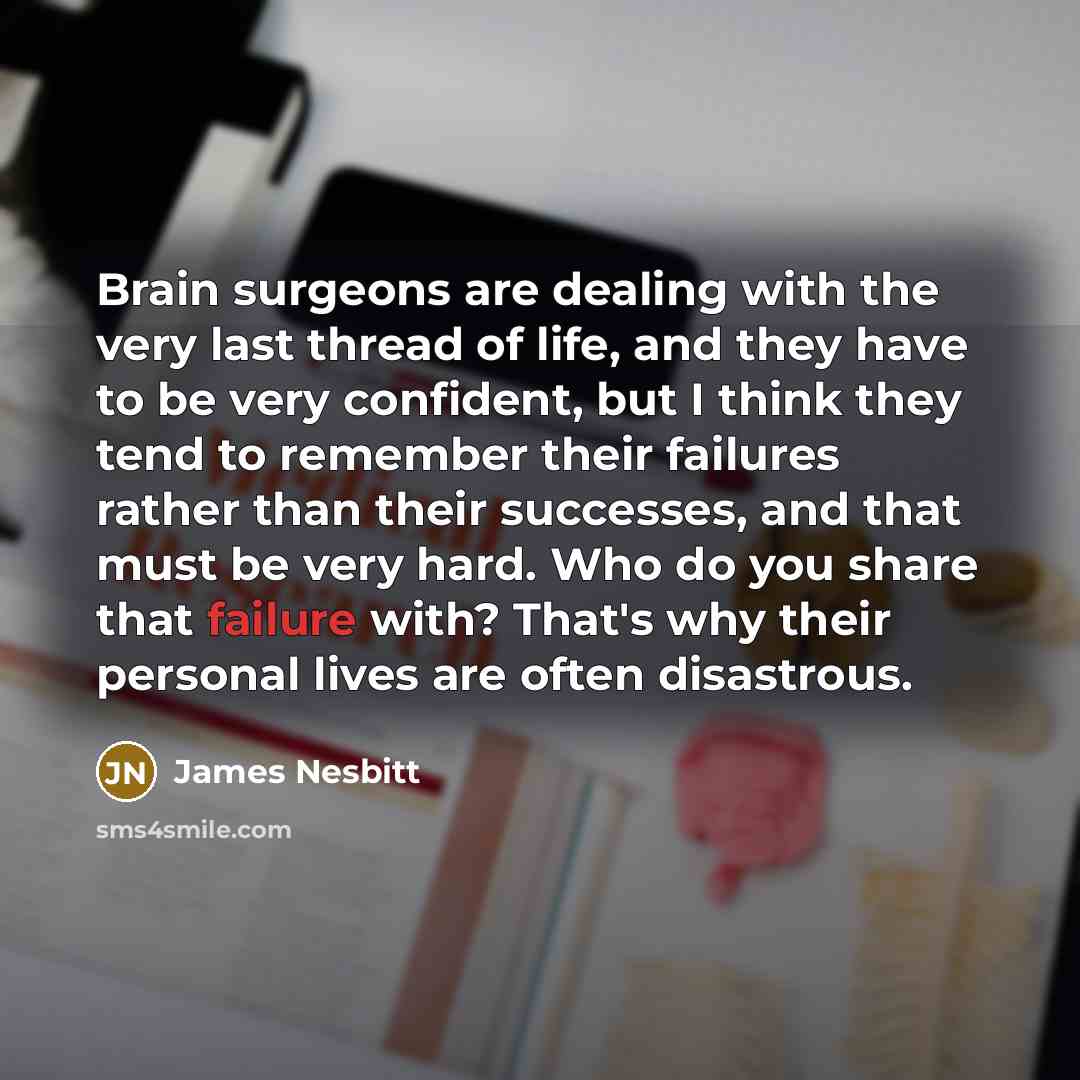 “Brain surgeons are dealing with the very last thread of…” quote by James Nesbitt