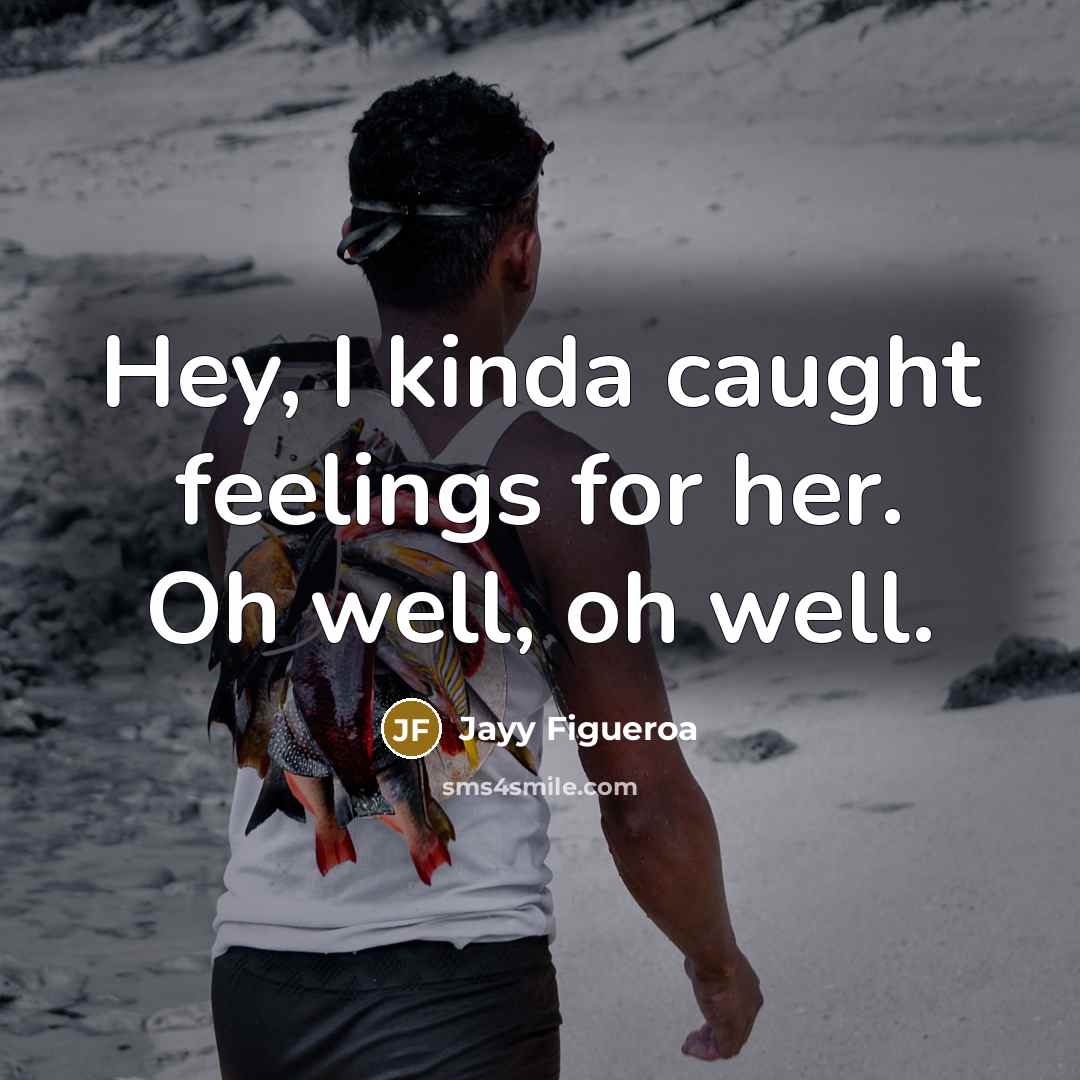 “Hey, I kinda caught feelings for her. Oh well, oh well.” quote by Jayy Figueroa