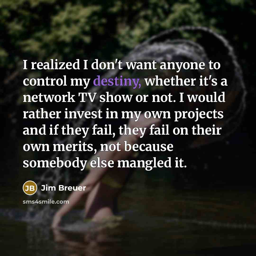 “I realized I don't want anyone to control my destiny,…” quote by Jim Breuer
