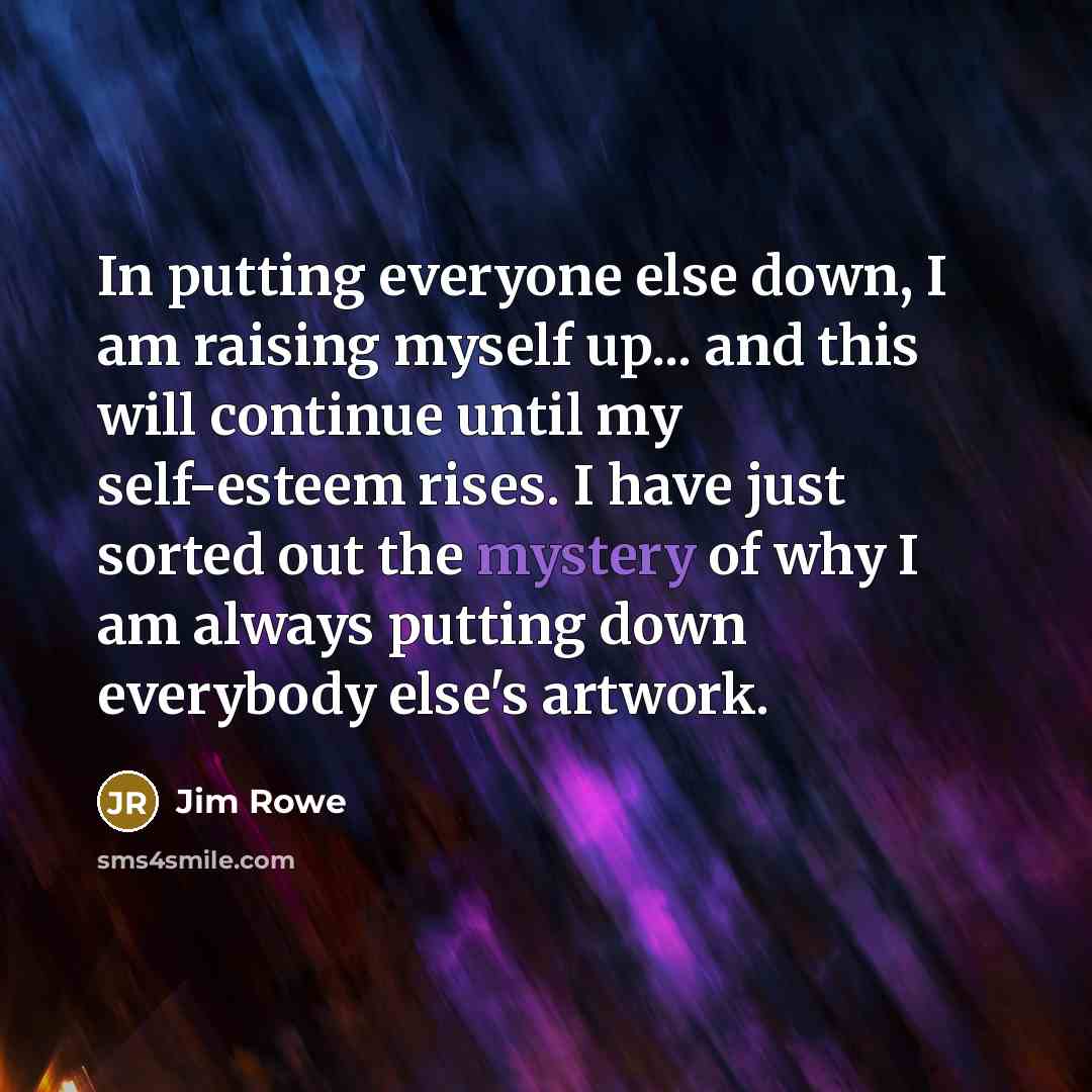 “In putting everyone else down, I am raising myself up...…” quote by Jim Rowe