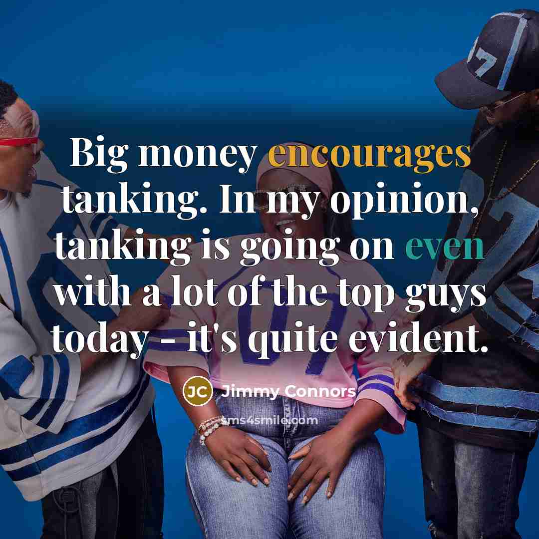 “Big money encourages tanking. In my opinion, tanking is going…” quote by Jimmy Connors