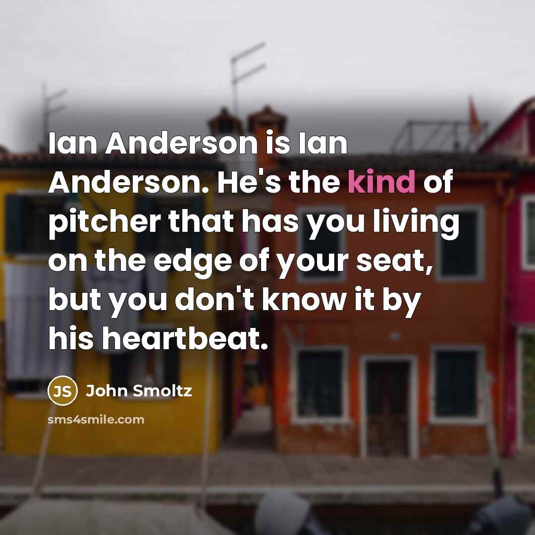 “Ian Anderson is Ian Anderson. He's the kind of pitcher…” quote by John Smoltz