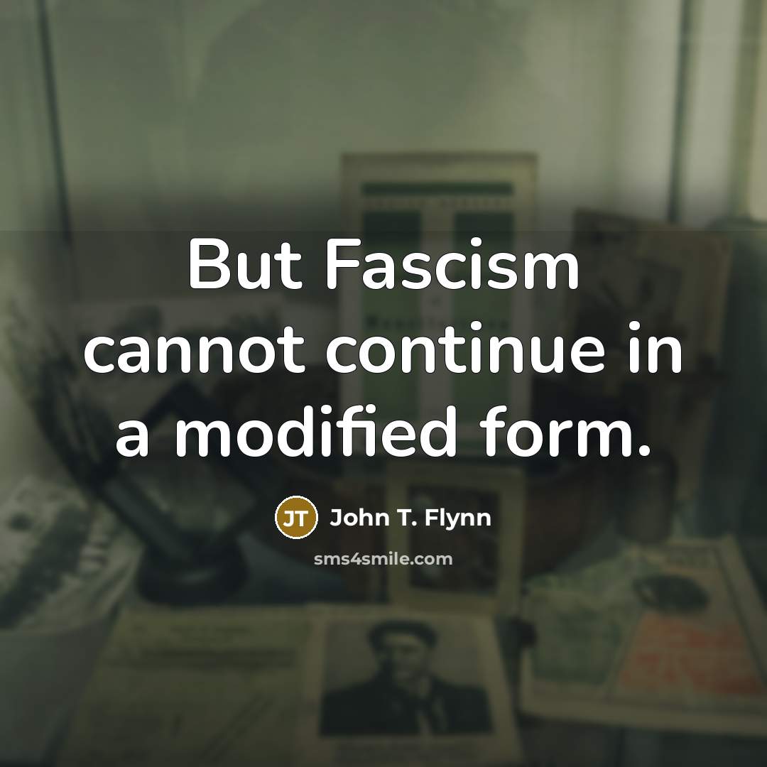 “But Fascism cannot continue in a modified form.” quote by John T. Flynn