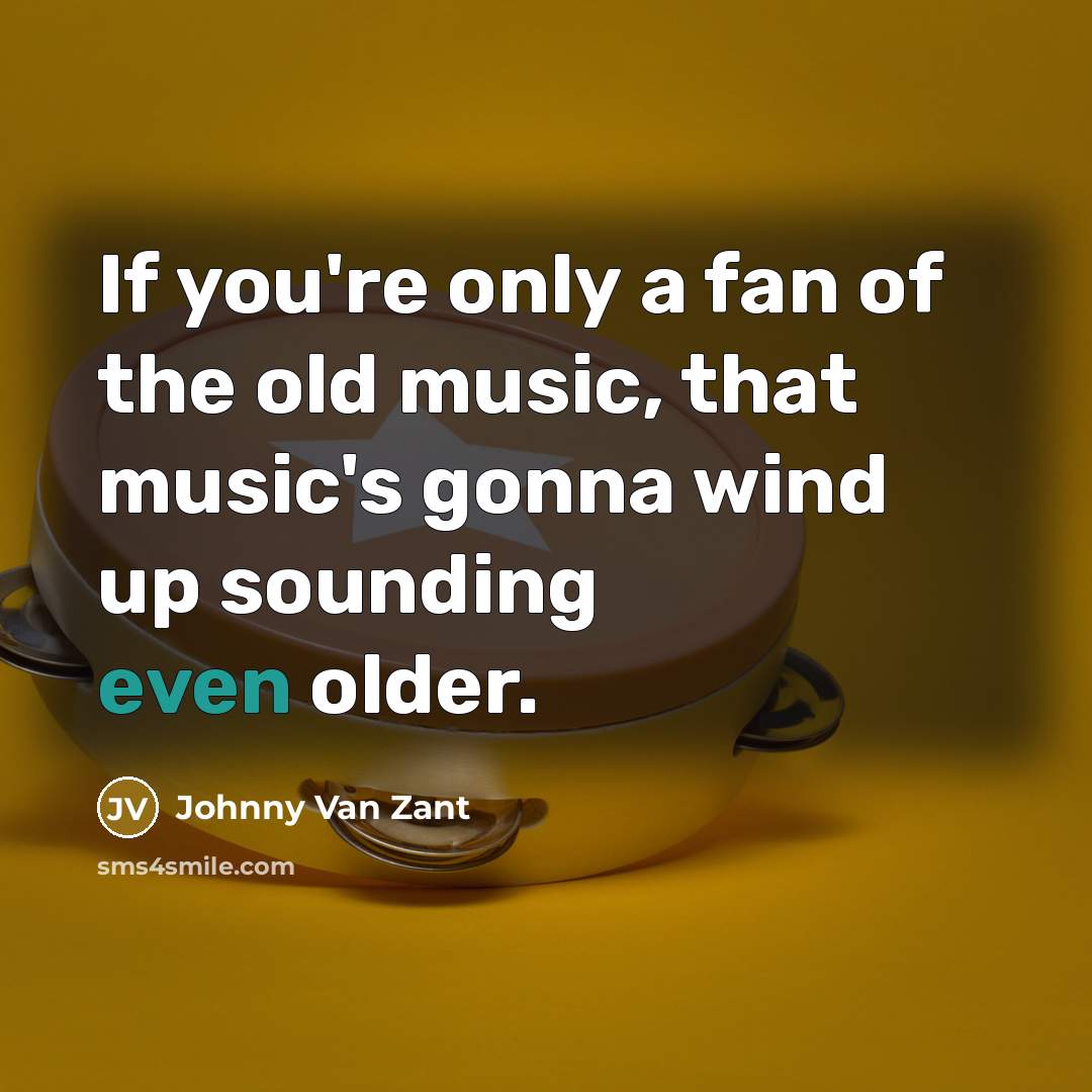 “If you're only a fan of the old music, that…” quote by Johnny Van Zant