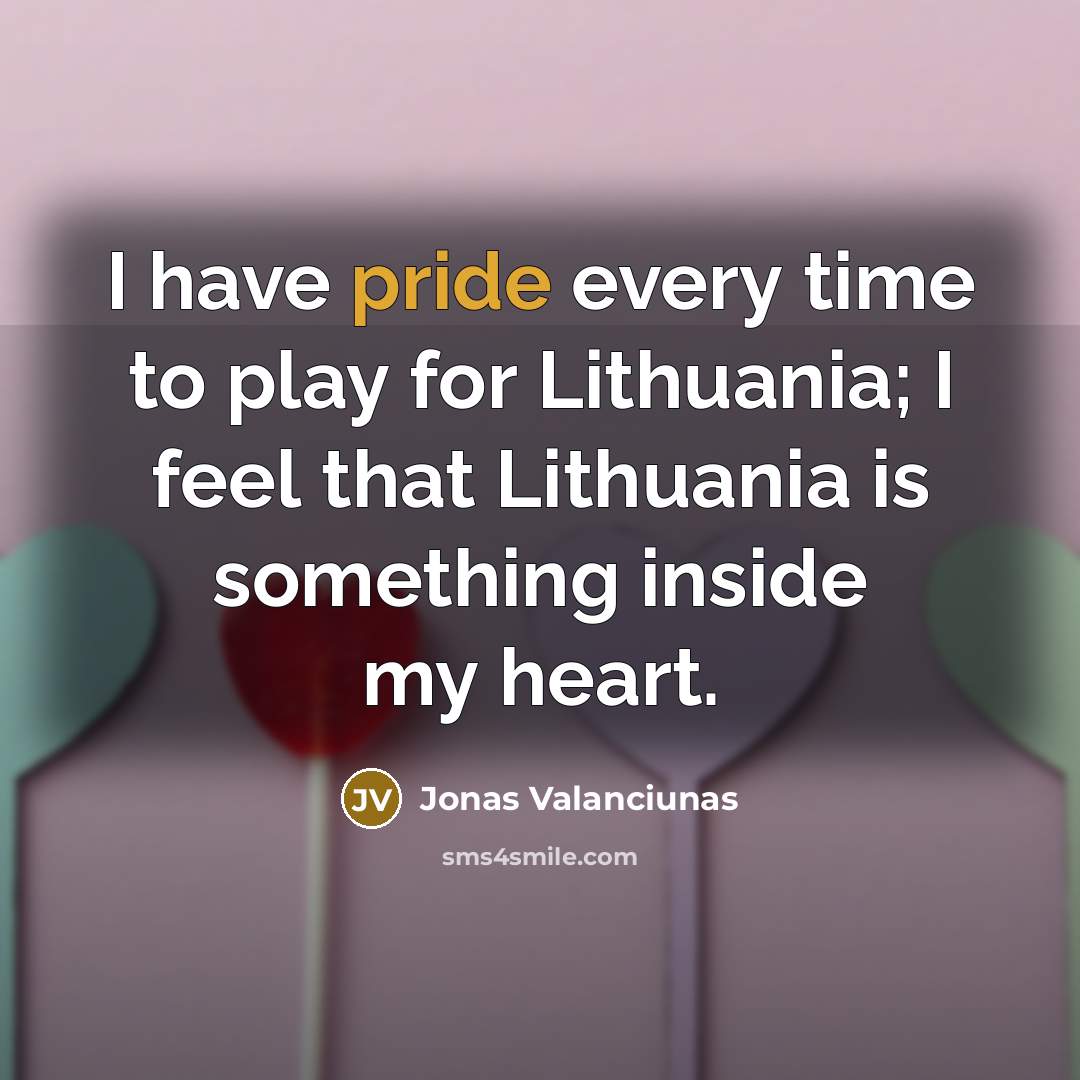 “I have pride every time to play for Lithuania; I…” quote by Jonas Valanciunas