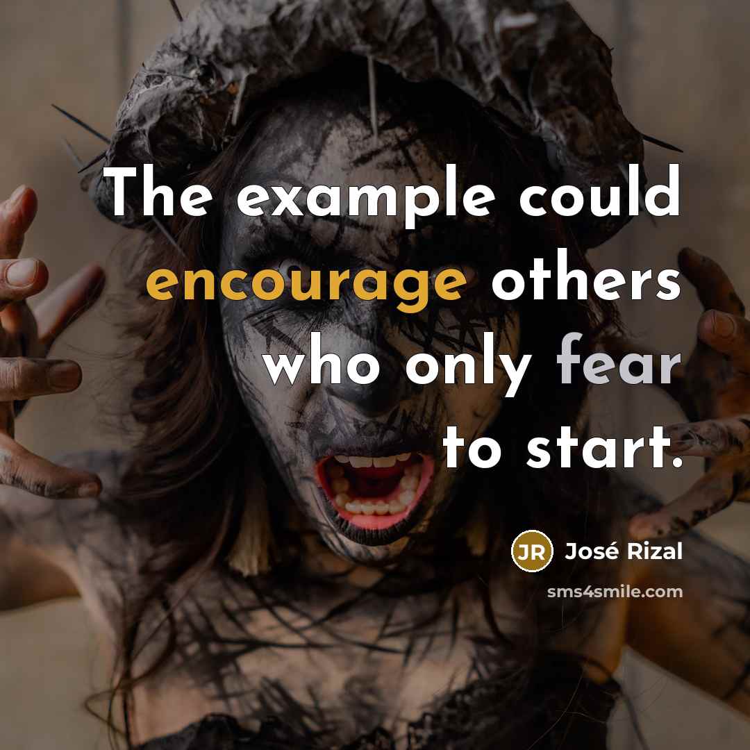 “The example could encourage others who only fear to start.” quote by Jose Rizal