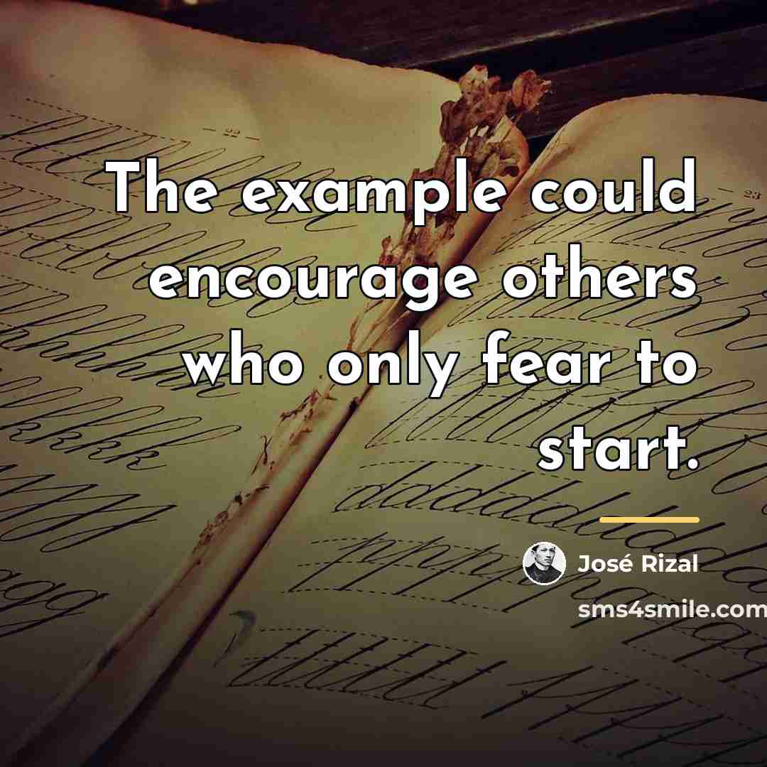 “The example could encourage others who only fear to start.…” quote by Jose Rizal