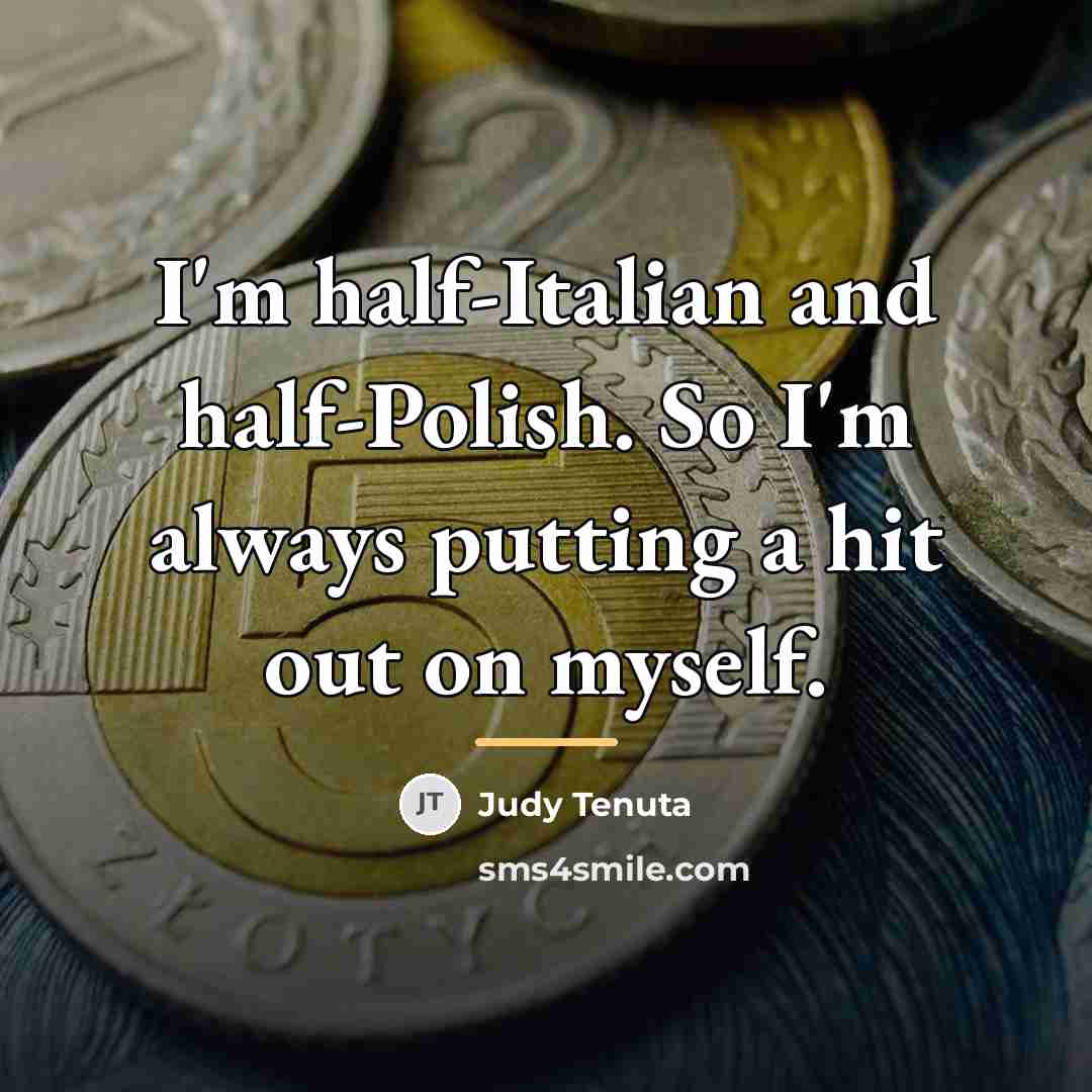 “I'm half-Italian and half-Polish. So I'm always putting a hit…” quote by Judy Tenuta
