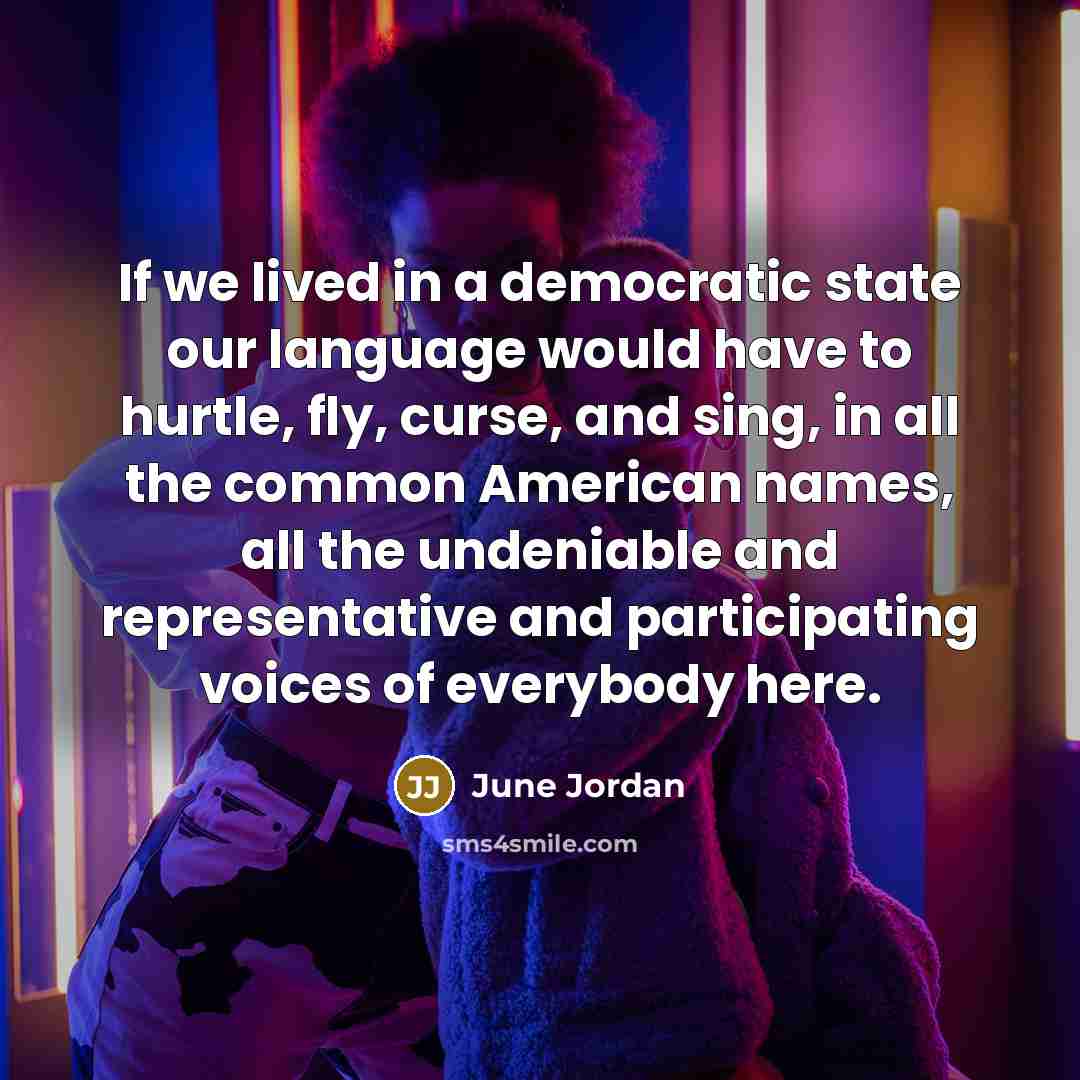 “If we lived in a democratic state our language would…” quote by June Jordan