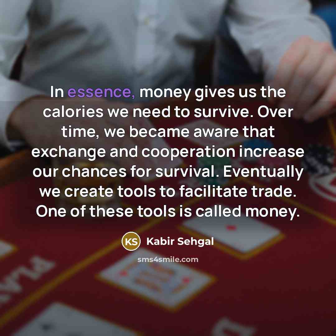 “In essence, money gives us the calories we need to…” quote by Kabir Sehgal