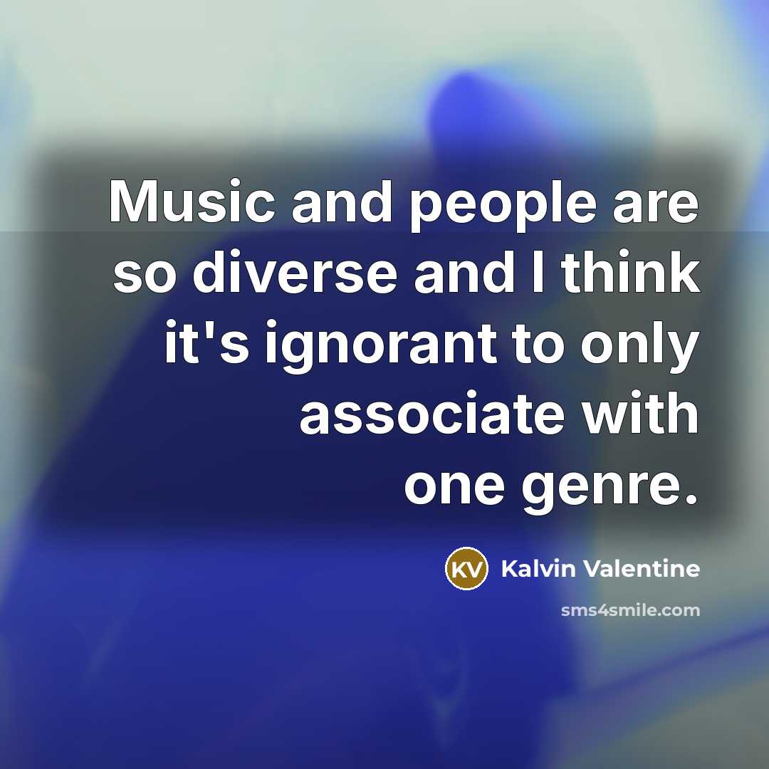“Music and people are so diverse and I think it's ignorant to only associate with one genre.” quote by Kalvin Valentine