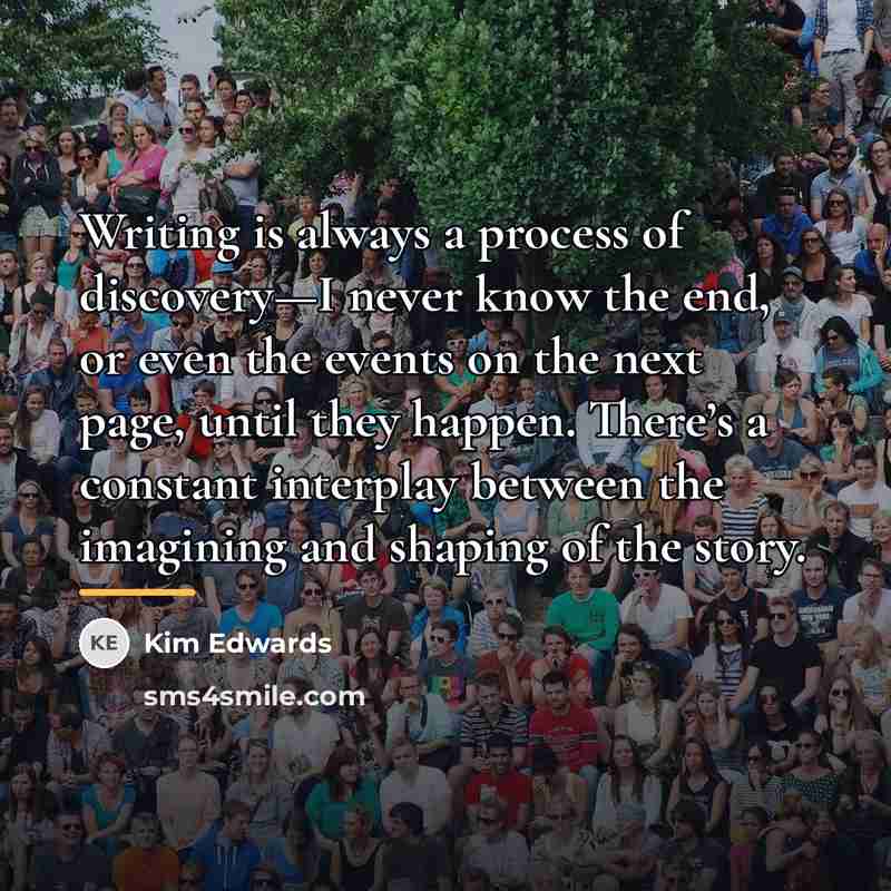 “Writing is always a process of discovery—I never know the…” quote by Kim Edwards