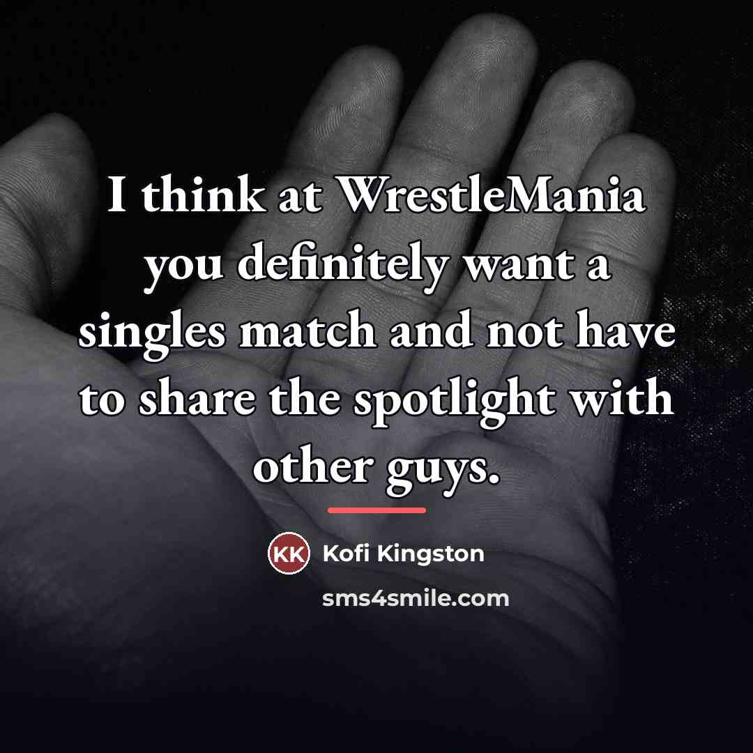 “I think at WrestleMania you definitely want a singles match…” quote by Kofi Kingston