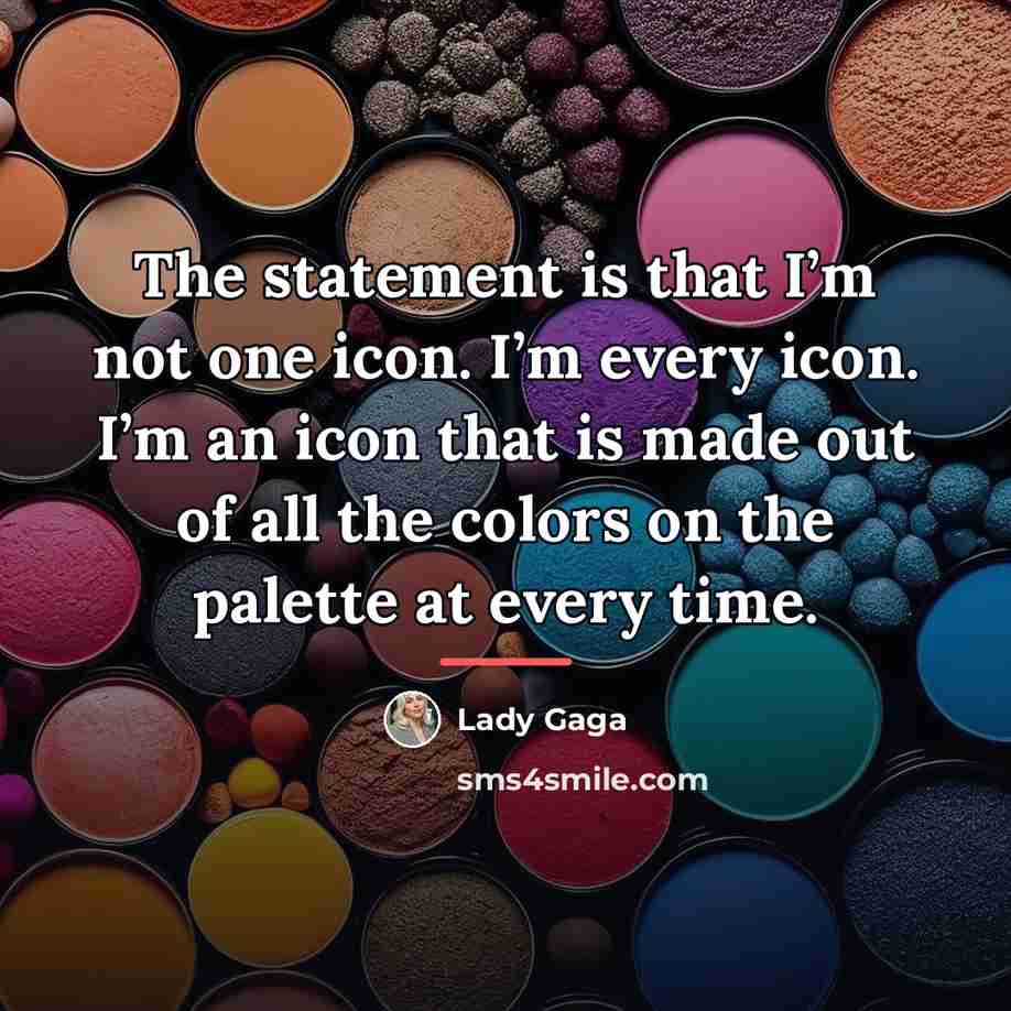“The statement is that I’m not one icon. I’m every…” quote by Lady Gaga