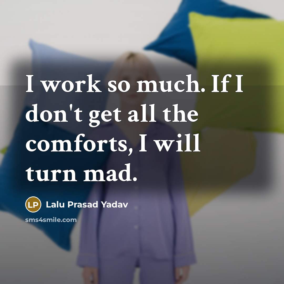 “I work so much. If I don't get all the…” quote by Lalu Prasad Yadav