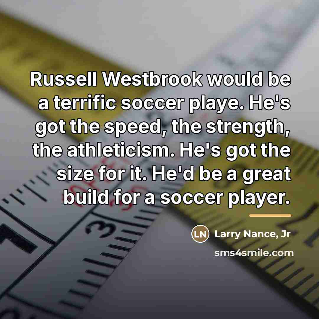 “Russell Westbrook would be a terrific soccer playe. He's got…” quote by Larry Nance, Jr
