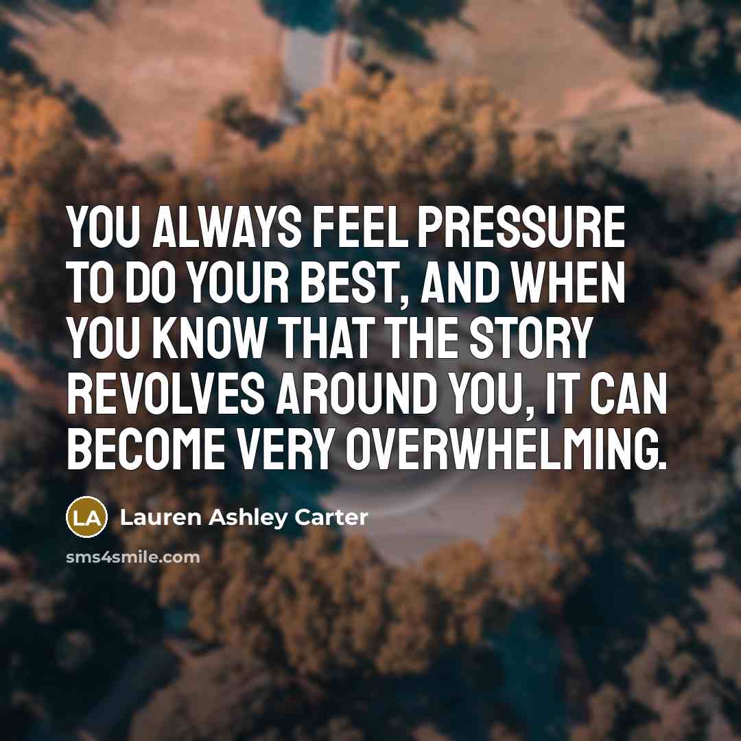 “You always feel pressure to do your best, and when…” quote by Lauren Ashley Carter