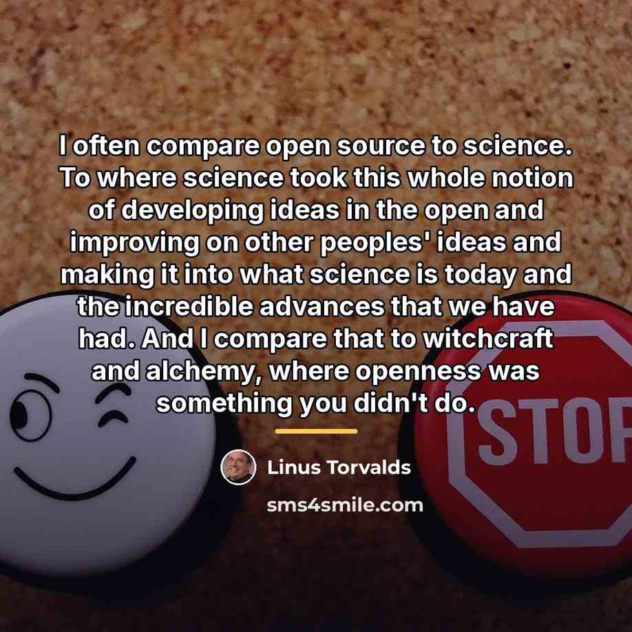 “I often compare open source to science. To where science…” quote by Linus Torvalds