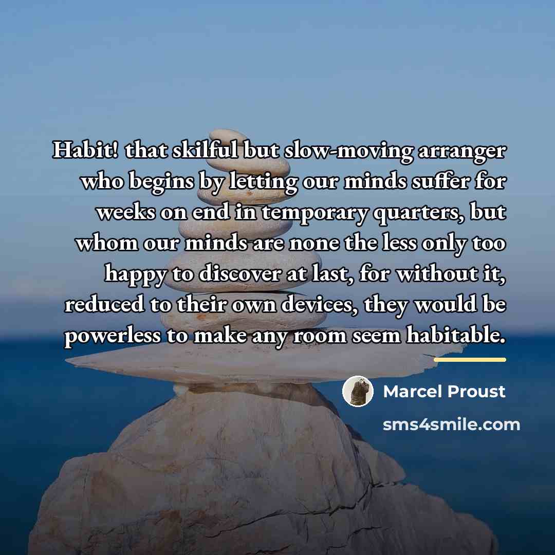 “Habit! that skilful but slow-moving arranger who begins by letting…” quote by Marcel Proust