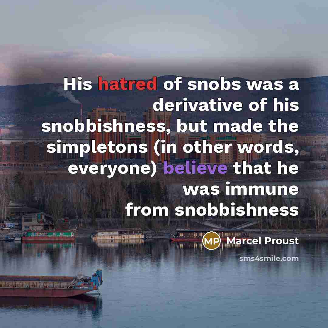 “His hatred of snobs was a derivative of his snobbishness,…” quote by Marcel Proust
