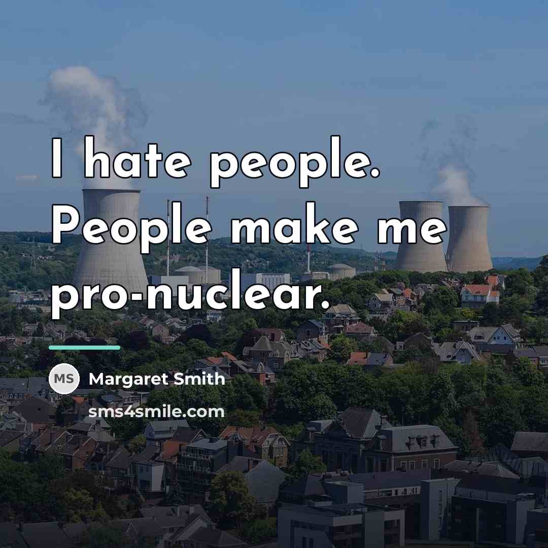 “I hate people. People make me pro-nuclear.…” quote by Margaret Smith