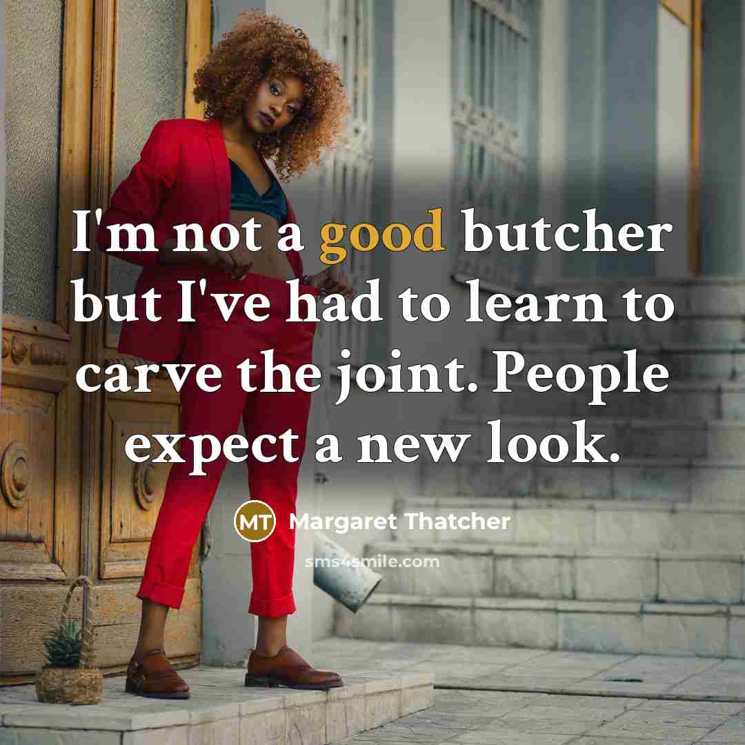 “I'm not a good butcher but I've had to learn…” quote by Margaret Thatcher
