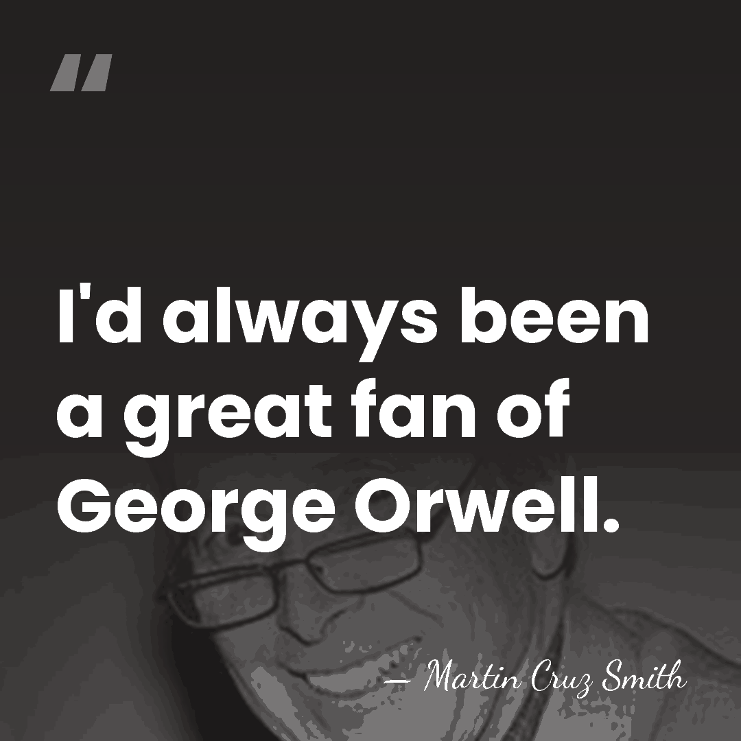 I'd always been a great fan of George Orwell. - Martin Cruz Smith