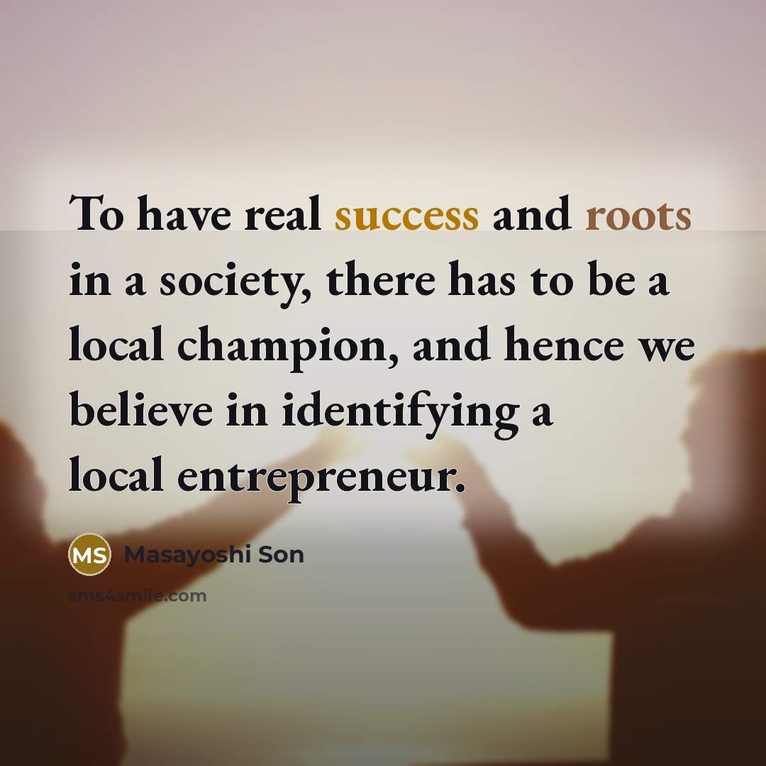 “To have real success and roots in a society, there…” quote by Masayoshi Son
