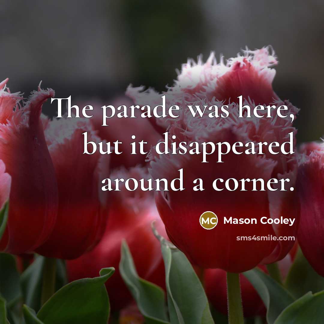 “The parade was here, but it disappeared around a corner.…” quote by Mason Cooley