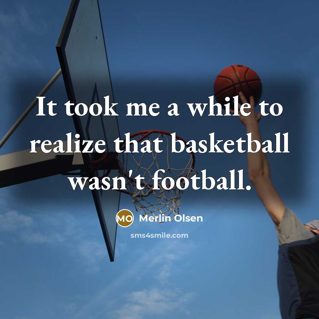 “It took me a while to realize that basketball wasn't…” quote by Merlin Olsen