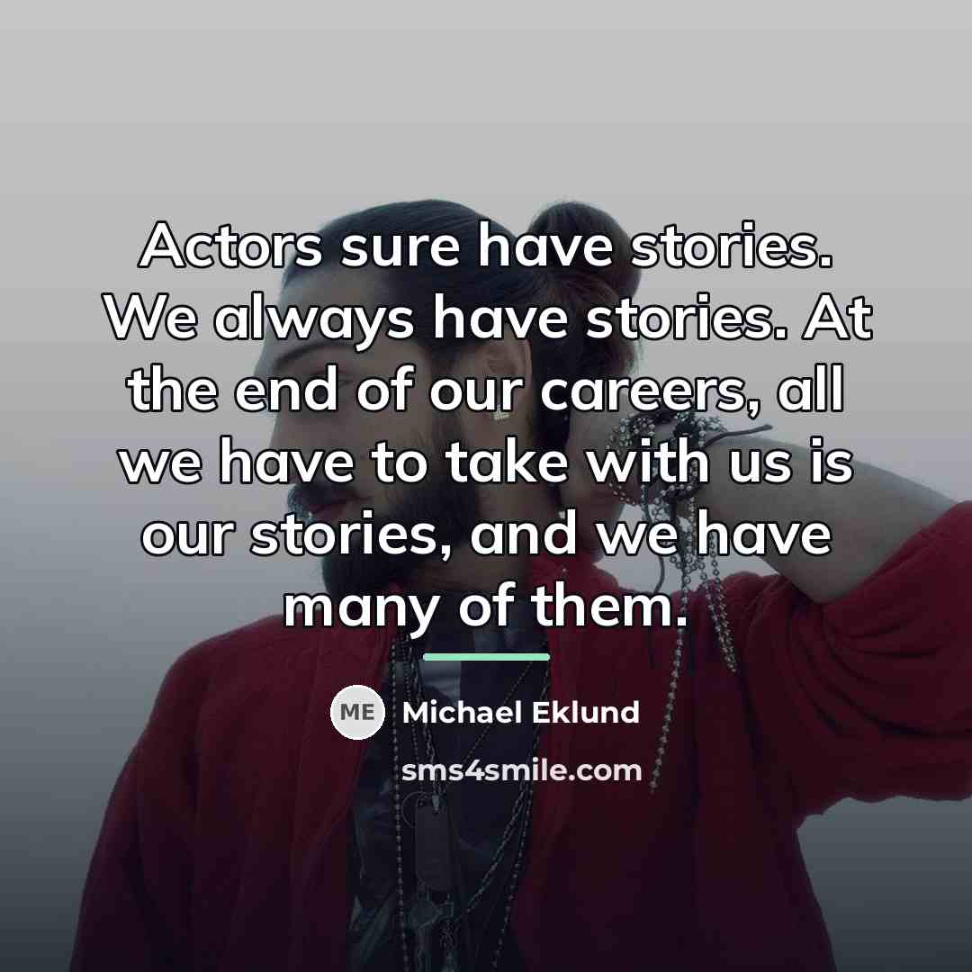“Actors sure have stories. We always have stories. At the…” quote by Michael Eklund