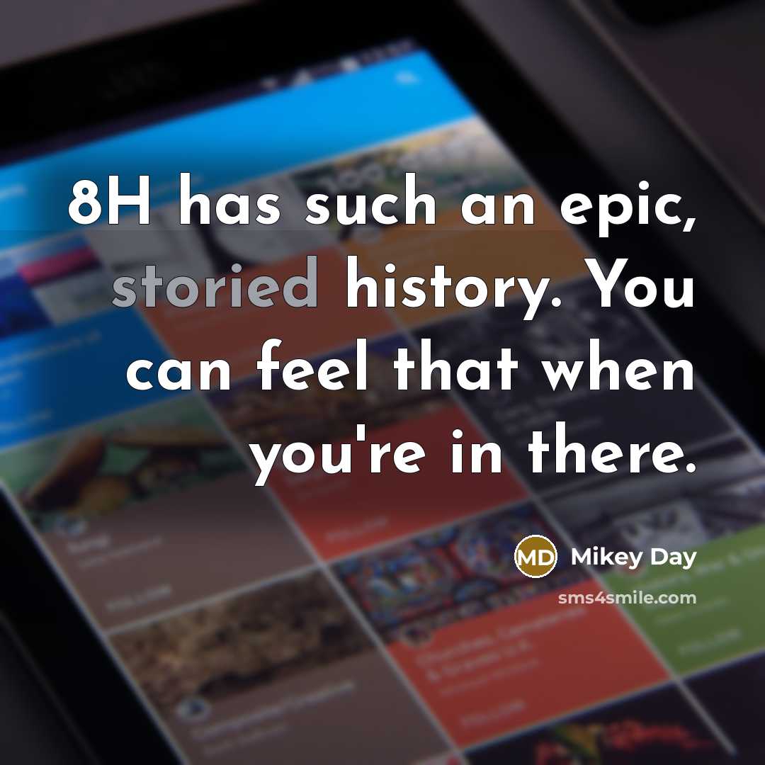“8H has such an epic, storied history. You can feel…” quote by Mikey Day