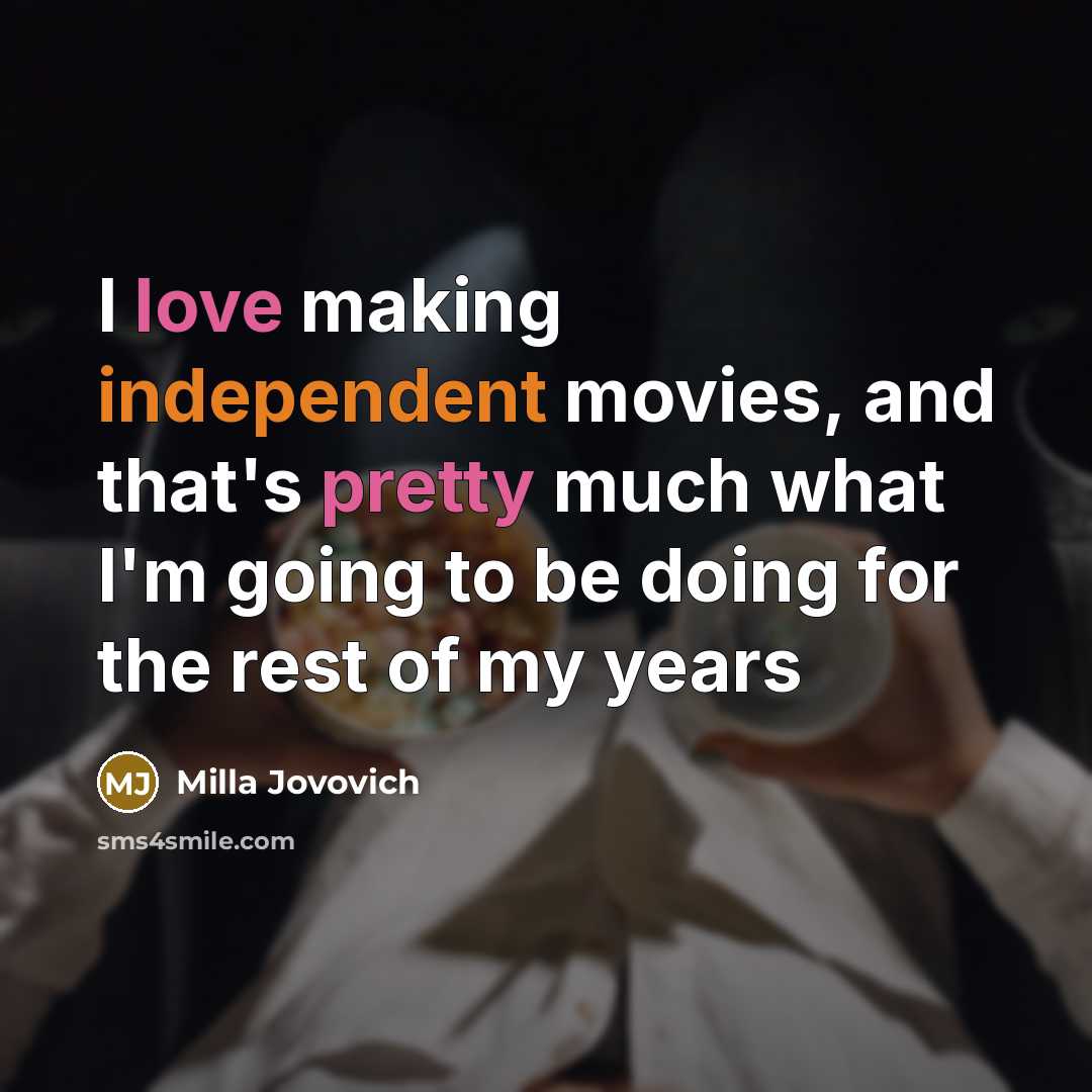 “I love making independent movies, and that's pretty much what…” quote by Milla Jovovich