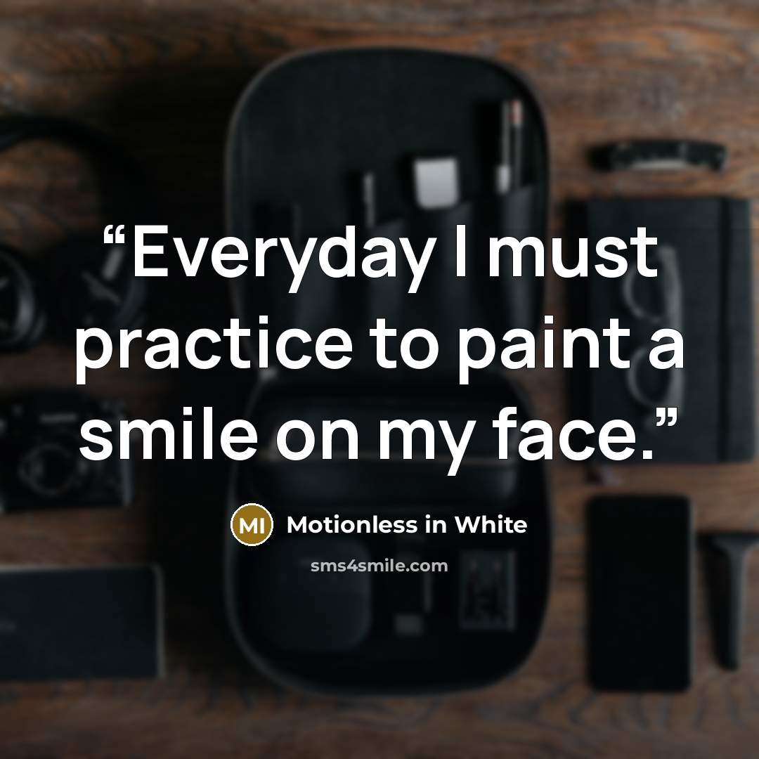 “Everyday I must practice to paint a smile on my face.” quote by Motionless in White