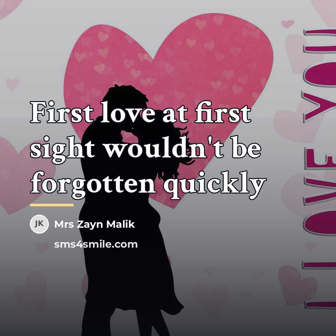 “First love at first sight wouldn't be forgotten quickly…” quote by Mrs Zayn Malik