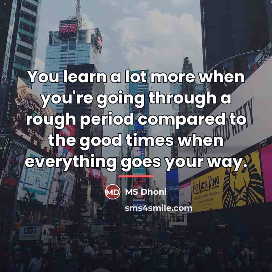 “You learn a lot more when you're going through a…” quote by MS Dhoni