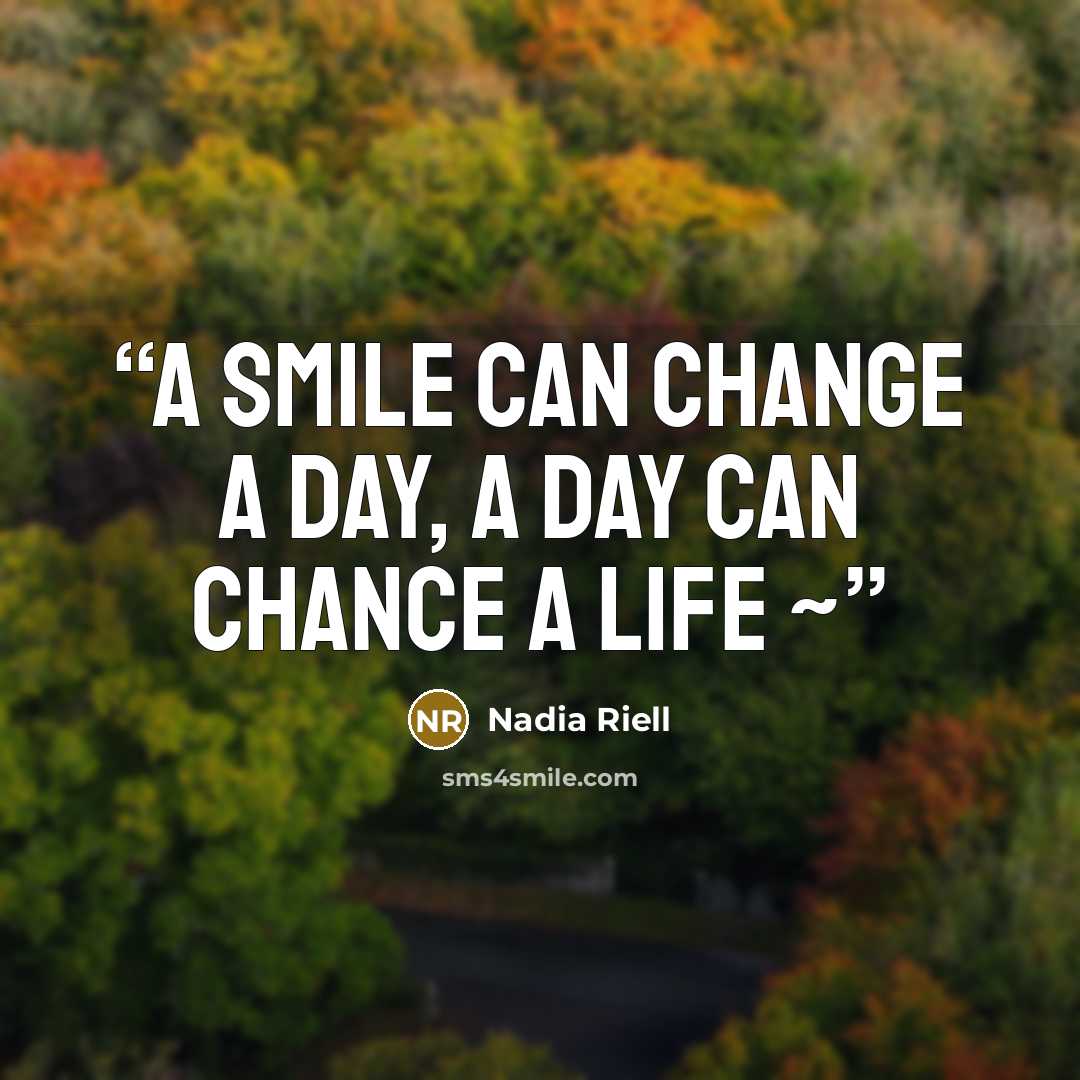“A smile can change a day, a day can chance a life ~” quote by Nadia Riell