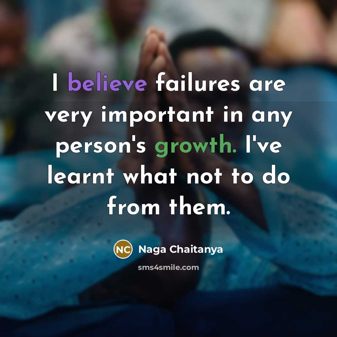 “I believe failures are very important in any person's growth.…” quote by Naga Chaitanya