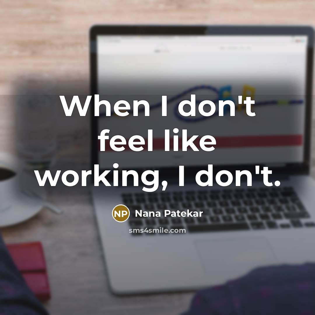 “When I don't feel like working, I don't.…” quote by Nana Patekar