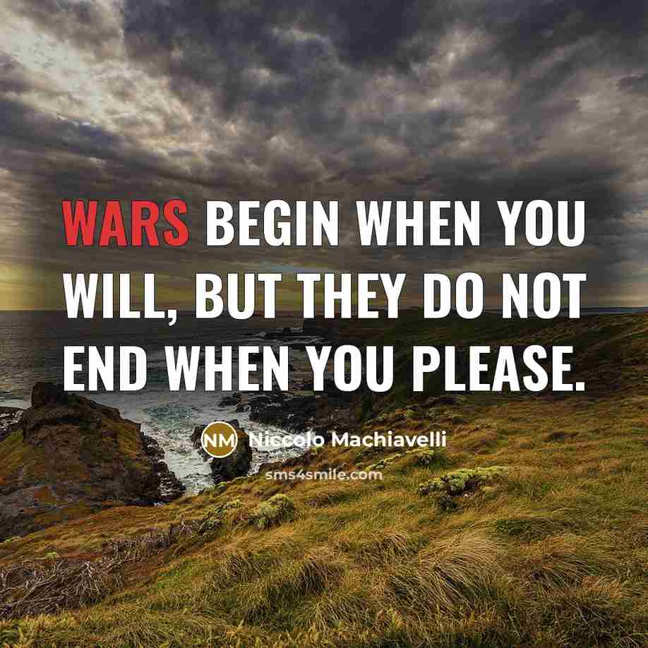 “Wars begin when you will, but they do not end…” quote by Niccolo Machiavelli