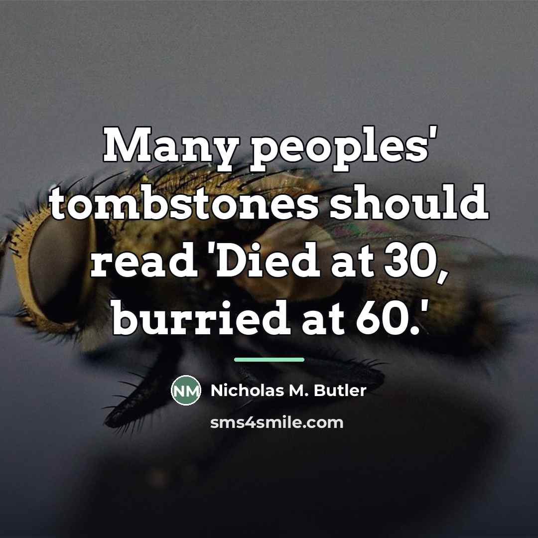 “Many peoples' tombstones should read 'Died at 30, burried at…” quote by Anonymous