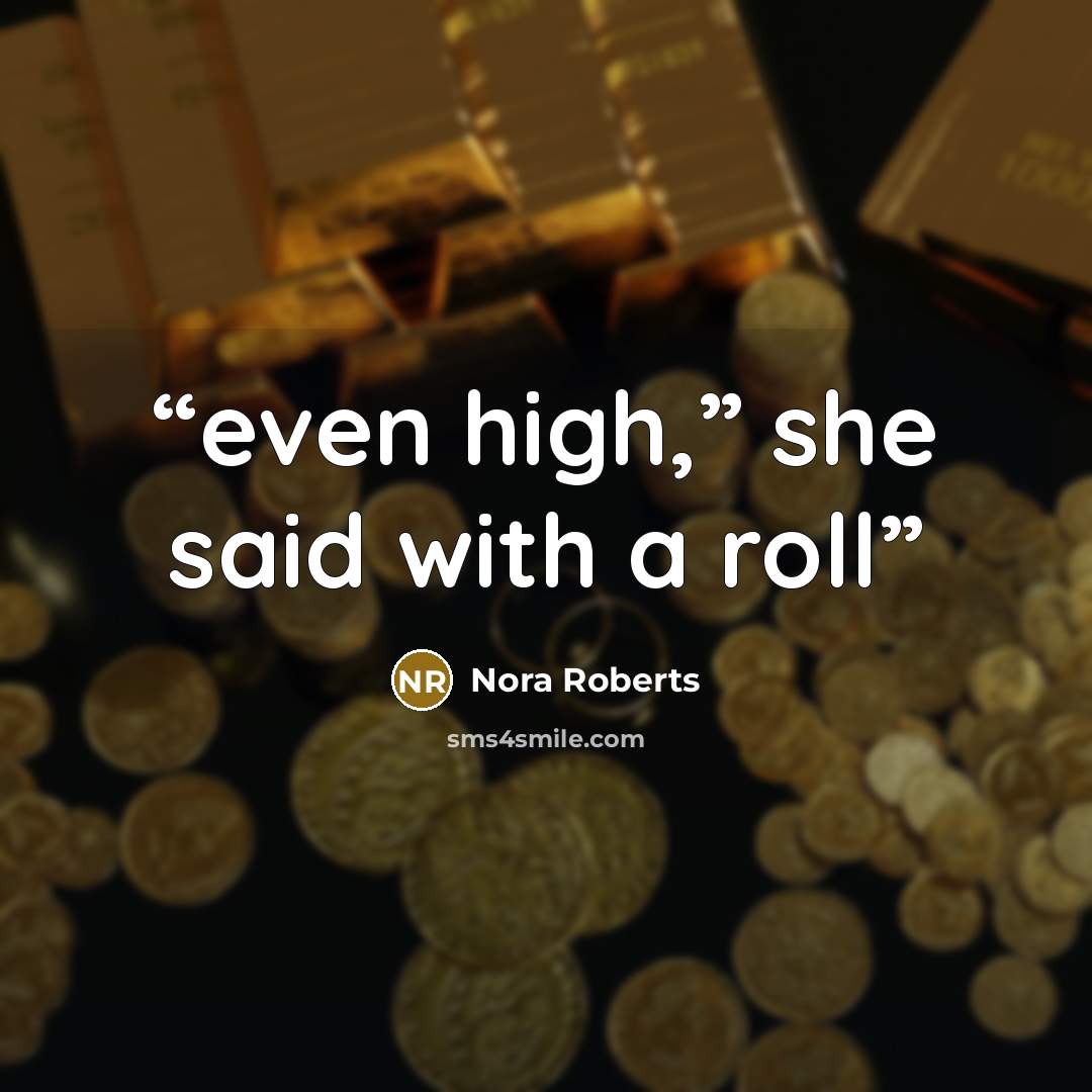 “even high,” she said with a roll” quote by Nora Roberts