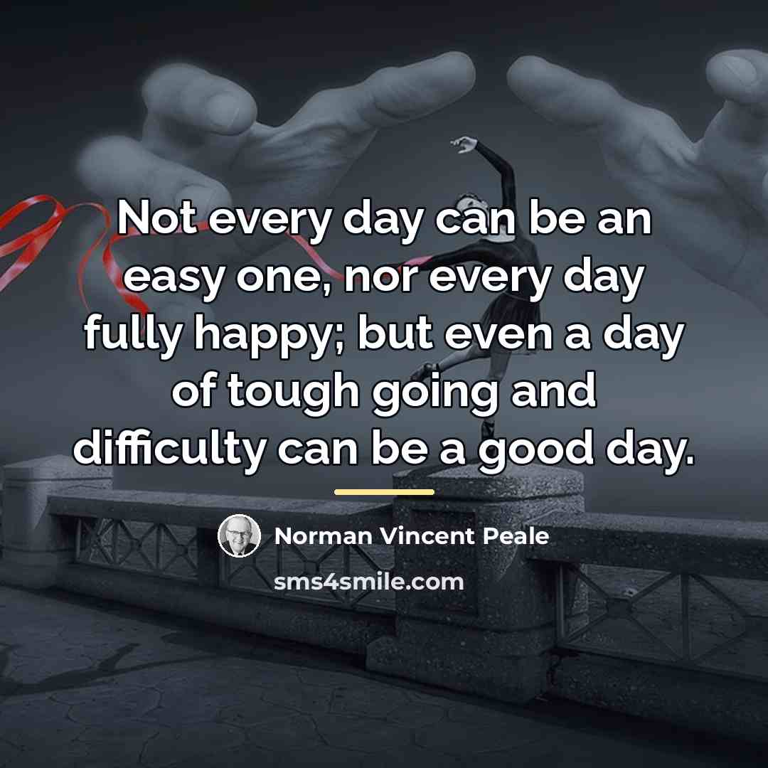 “Not every day can be an easy one, nor every…” quote by Norman Vincent Peale