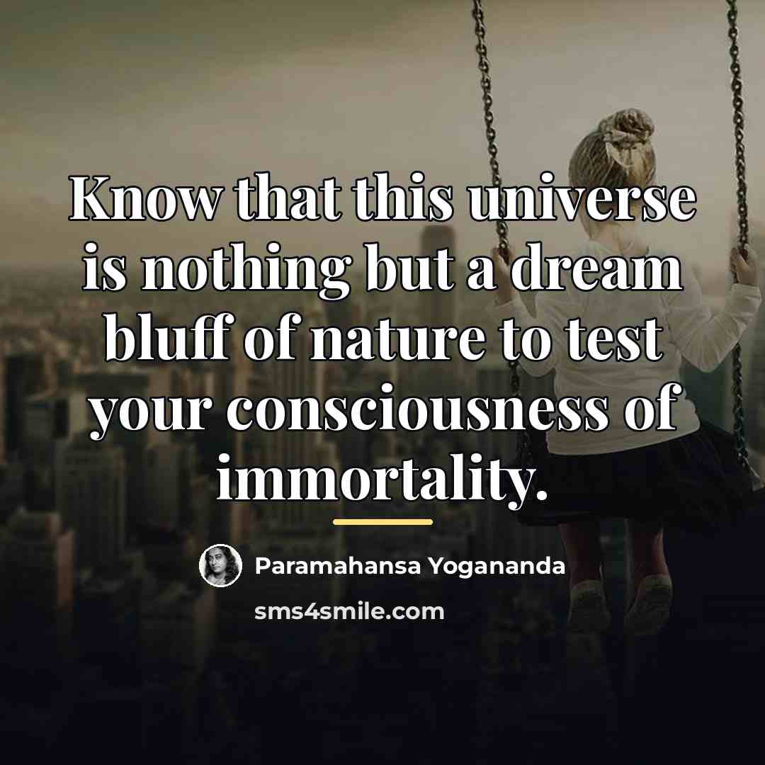 “Know that this universe is nothing but a dream bluff…” quote by Paramahansa Yogananda