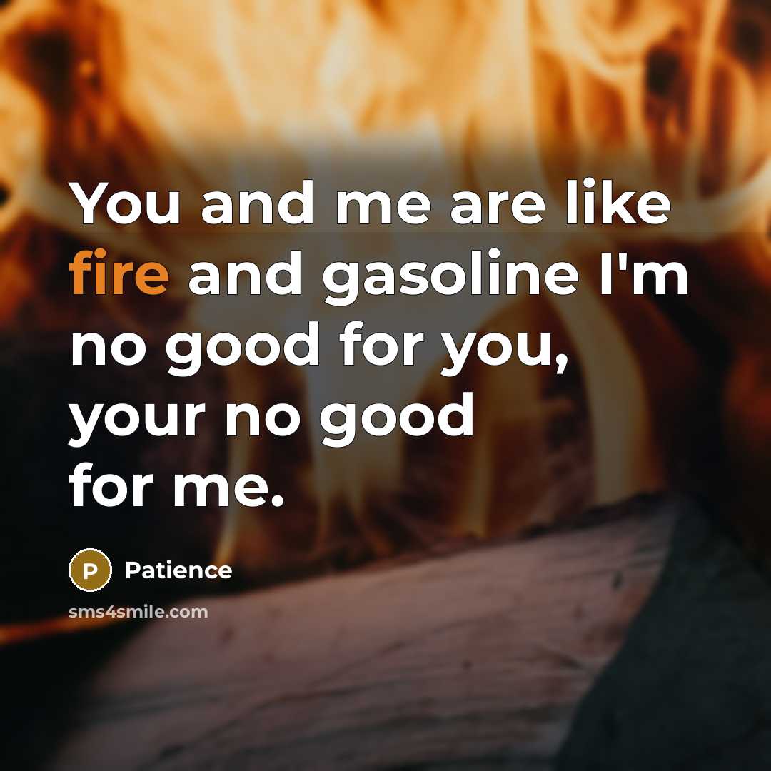 “You and me are like fire and gasoline I'm no…” quote by Patience