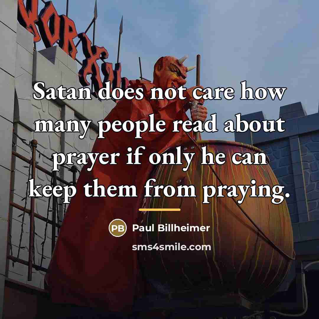 “Satan does not care how many people read about prayer…” quote by Paul Billheimer