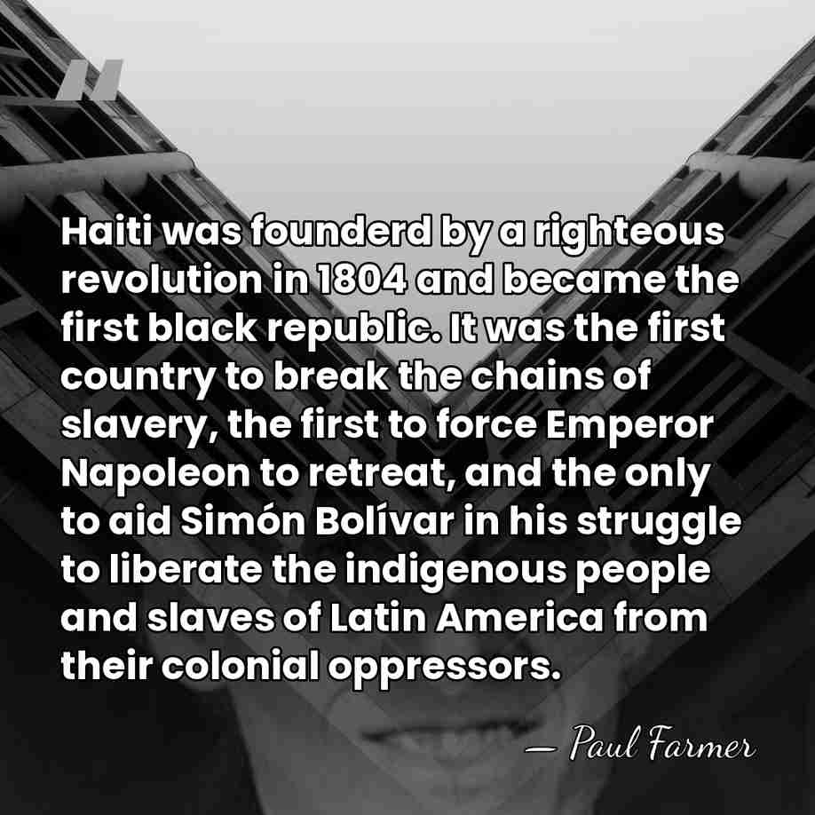 Haiti was founderd by a righteous revolution in 1804 and became the&hellip; - Paul Farmer